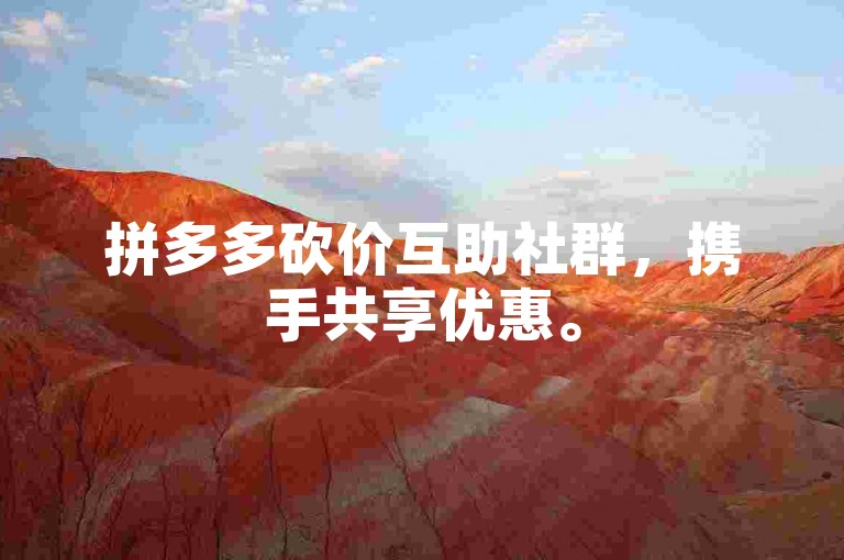 拼多多砍价互助社群，携手共享优惠。