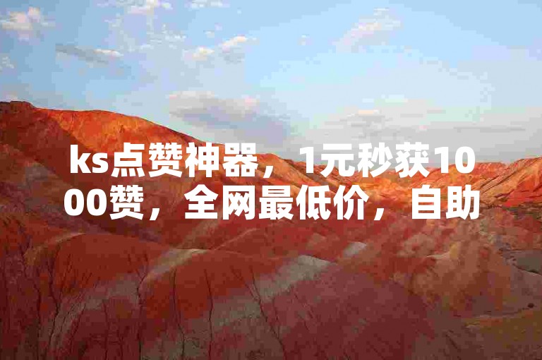 ks点赞神器，1元秒获1000赞，全网最低价，自助下单享优惠，轻松获取低价抖币。