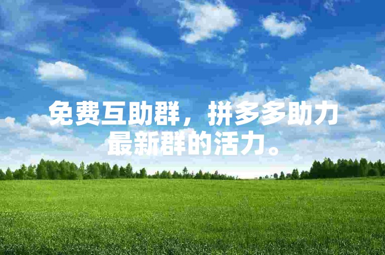 免费互助群，拼多多助力最新群的活力。