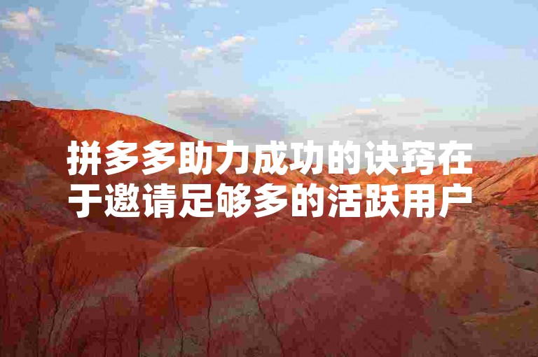 拼多多助力成功的诀窍在于邀请足够多的活跃用户在规定时间内完成助力任务，同时确保他们按照活动规则操作。