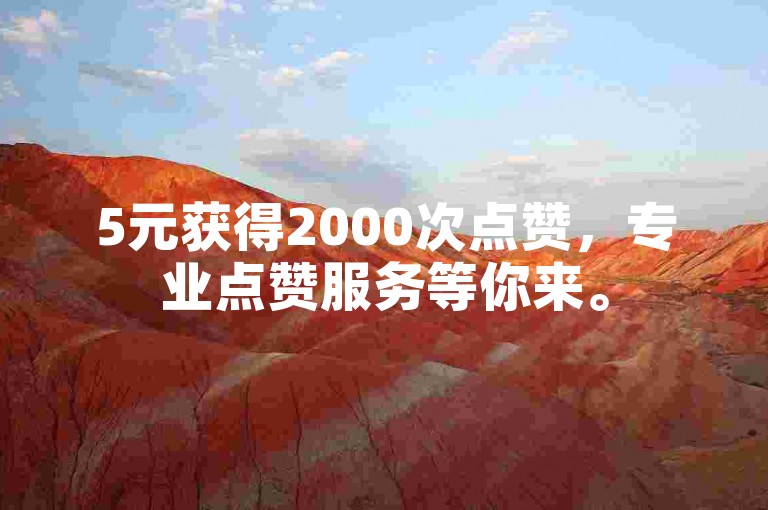 5元获得2000次点赞，专业点赞服务等你来。