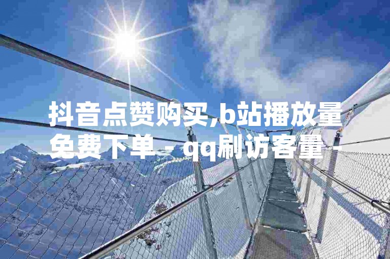 抖音点赞购买,b站播放量免费下单 - qq刷访客量 - 空间自助平台业务下单真人