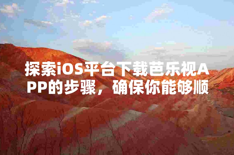 探索iOS平台下载芭乐视APP的步骤，确保你能够顺利找到官方下载链接并完成安装过程。