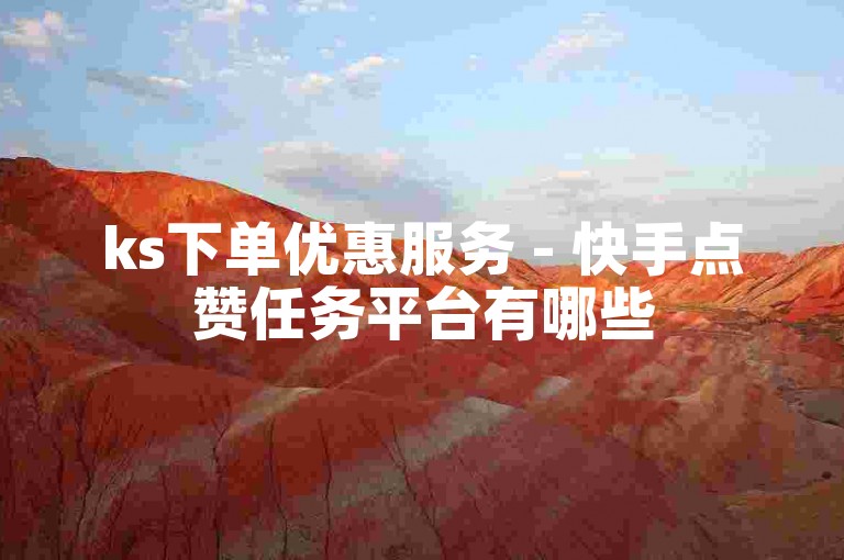ks下单优惠服务 - 快手点赞任务平台有哪些