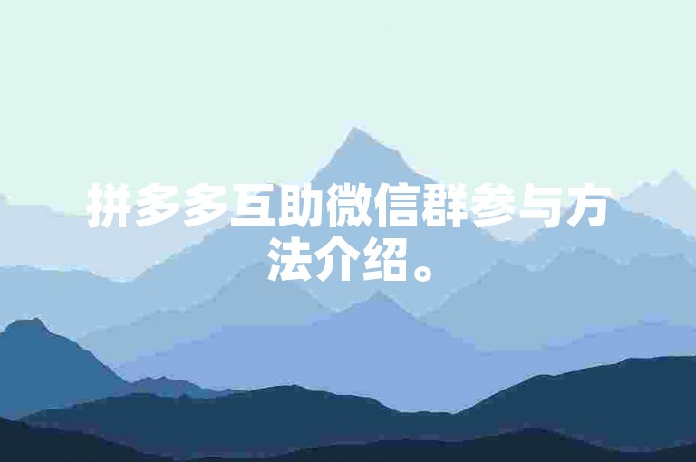 拼多多互助微信群参与方法介绍。