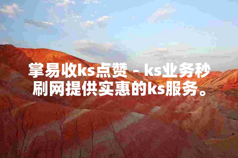 掌易收ks点赞 - ks业务秒刷网提供实惠的ks服务。