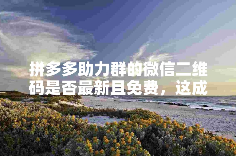 拼多多助力群的微信二维码是否最新且免费，这成为了众多用户关注的焦点。