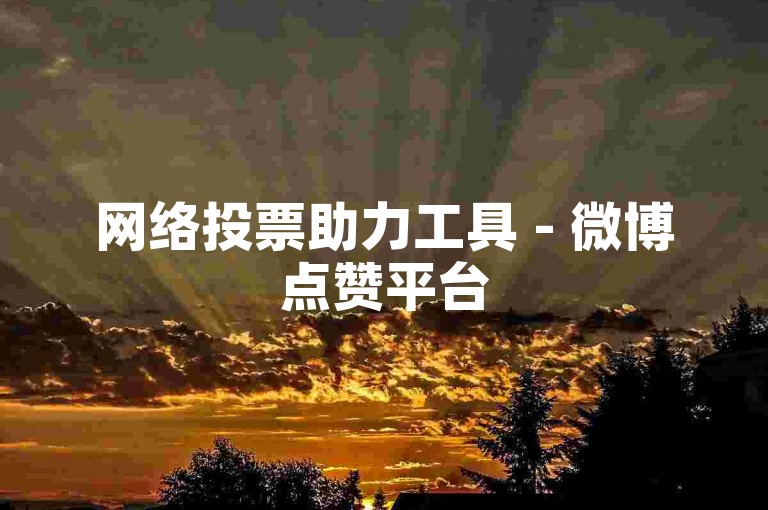 网络投票助力工具 - 微博点赞平台