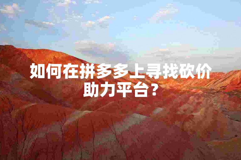 如何在拼多多上寻找砍价助力平台？