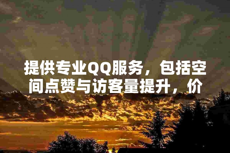 提供专业QQ服务，包括空间点赞与访客量提升，价格优惠。